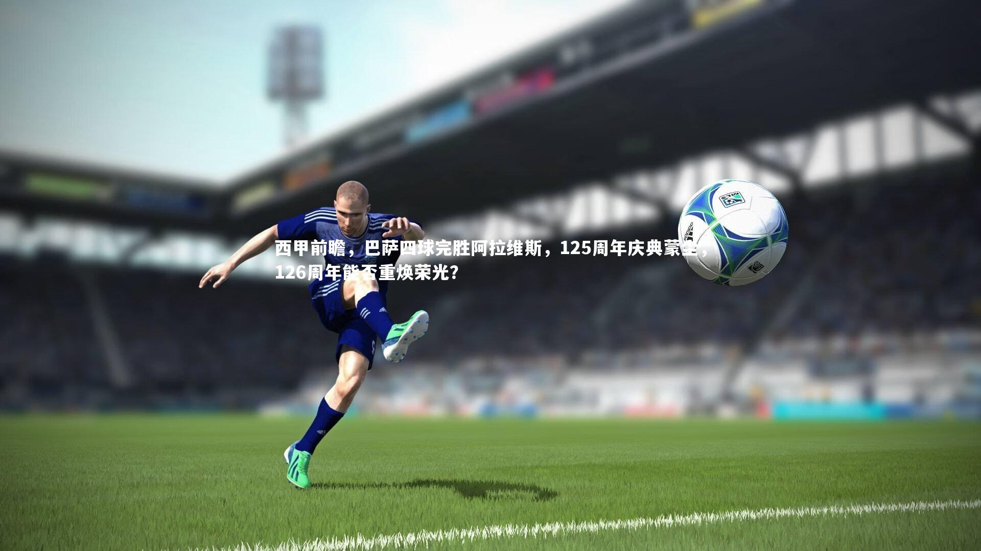 【皇冠体育官网】西甲前瞻，巴萨四球完胜阿拉维斯，125周年庆典蒙尘，126周年能否重焕荣光？